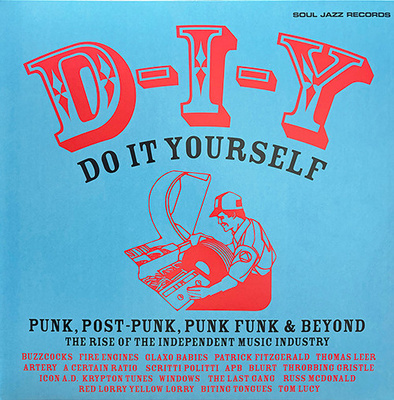 D-I-Y Do It Yourself: Punk Post-Punk Punk Funk & Beyond The Rise Of The Independent Music Industry