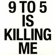 9 To 5 Is Killing Me