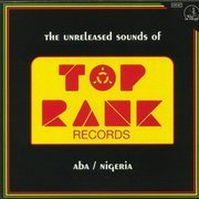 The Unreleased Sounds Of Top Rank Records - Aba / Nigeria