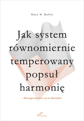 Jak system równomiernie temperowany popsuł harmonię (i dlaczego powinno cię to obchodzić) 