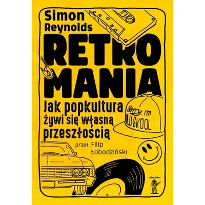 Retromania - Jak popkultura żywi się własną przeszłością