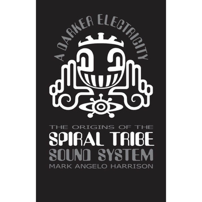 A Darker Electricity: The Origins Of The Spiral Tribe Soundsystem