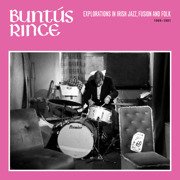 Buntús Rince: Explorations in Irish Jazz, Fusion And Folk 1969-81