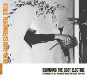 Sounding The Body Electric - Experiments In Art And Music In Eastern Europe 1964-1984
