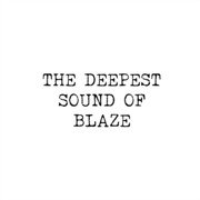 The Deepest Sound Of Blaze